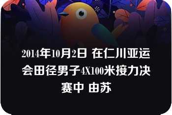 2014年10月2日 在仁川亚运会田径男子4X100米接力决赛中 由苏