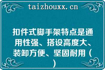 扣件式脚手架特点是通用性强、搭设高度大、装卸方便、坚固耐用（）