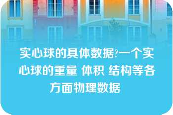 实心球的具体数据?一个实心球的重量 体积 结构等各方面物理数据 