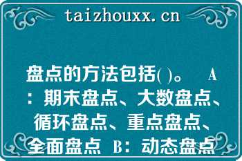 盘点的方法包括( )。   A：期末盘点、大数盘点、循环盘点、重点盘点、全面盘点  B：动态盘点、循环盘点、重点盘点、全面盘点、临时盘点  C：动态盘点、日常盘点、重点盘点、全面盘点、期末盘点  D：期末盘点、动态盘点、循环盘点、大数盘点、全面盘点  