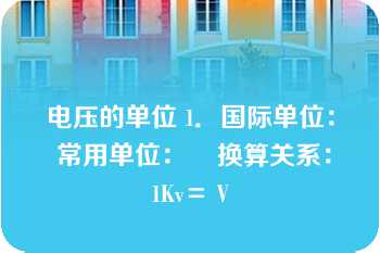 电压的单位 1．国际单位： 常用单位：    换算关系：1Kv＝ V