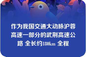 作为我国交通大动脉沪蓉高速一部分的武荆高速公路 全长约180km 全程