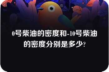 0号柴油的密度和-10号柴油的密度分别是多少?