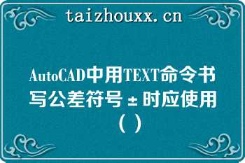 AutoCAD中用TEXT命令书写公差符号±时应使用（）