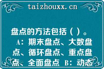 盘点的方法包括（）。   A：期末盘点、大数盘点、循环盘点、重点盘点、全面盘点  B：动态盘点、循环盘点、重点盘点、全面盘点、临时盘点  C：动态盘点、日常盘点、重点盘点、全面盘点、期末盘点  D：期末盘点、动态盘点、循环盘点、大数盘点、全面盘点  