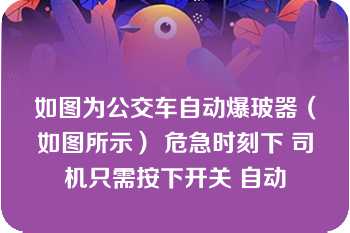 如图为公交车自动爆玻器（如图所示） 危急时刻下 司机只需按下开关 自动