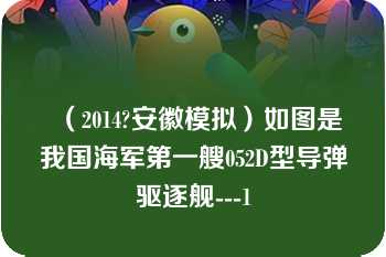 （2014?安徽模拟）如图是我国海军第一艘052D型导弹驱逐舰---1