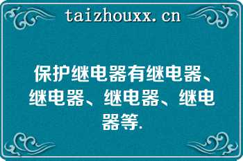 保护继电器有继电器、继电器、继电器、继电器等.