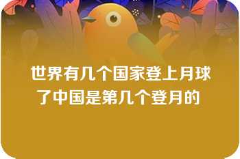 世界有几个国家登上月球了中国是第几个登月的 